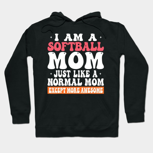 I am a Softball Mom Just Like Normal Mom Except more Awesome Hoodie by omorihisoka